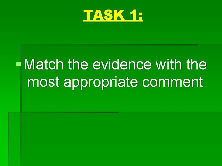 TASK 1: § Match the evidence with the most appropriate comment 