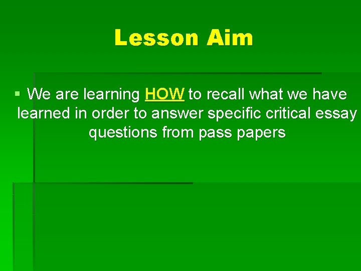 Lesson Aim § We are learning HOW to recall what we have learned in