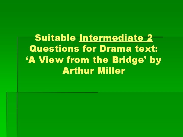 Suitable Intermediate 2 Questions for Drama text: ‘A View from the Bridge’ by Arthur