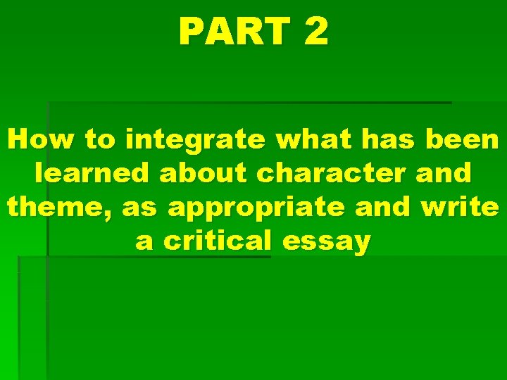 PART 2 How to integrate what has been learned about character and theme, as