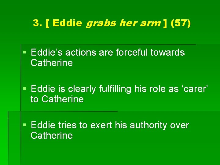 3. [ Eddie grabs her arm ] (57) § Eddie’s actions are forceful towards