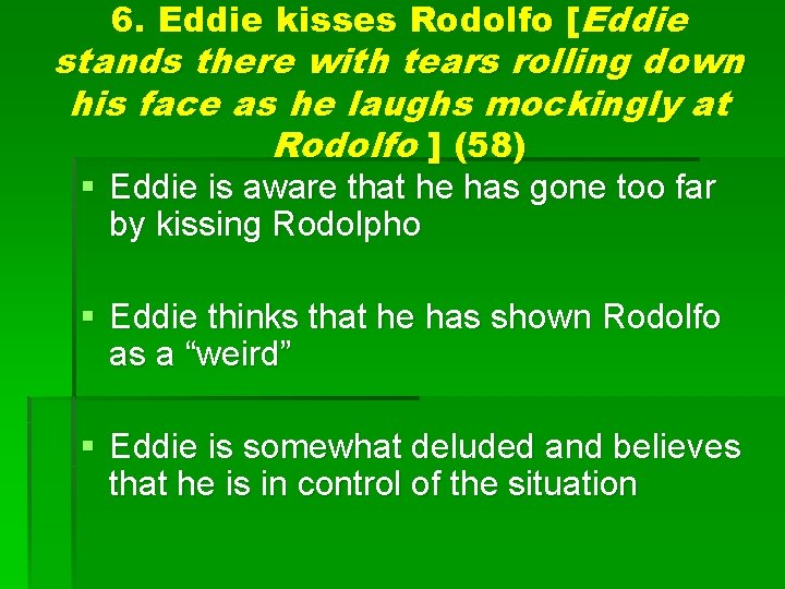 6. Eddie kisses Rodolfo [Eddie stands there with tears rolling down his face as