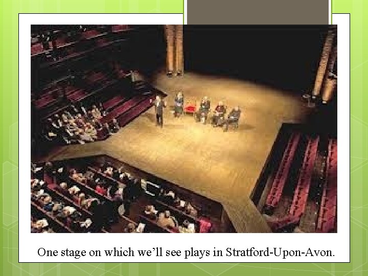 One stage on which we’ll see plays in Stratford-Upon-Avon. 
