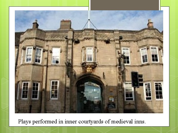 Plays performed in inner courtyards of medieval inns. 