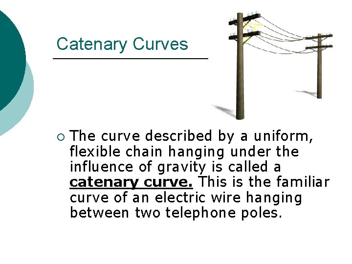 Catenary Curves ¡ The curve described by a uniform, flexible chain hanging under the