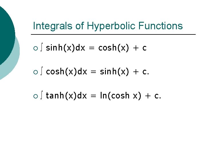 Integrals of Hyperbolic Functions ¡ ∫ sinh(x)dx = cosh(x) + c ¡ ∫ cosh(x)dx