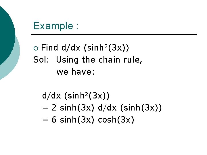 Example : Find d/dx (sinh 2(3 x)) Sol: Using the chain rule, we have: