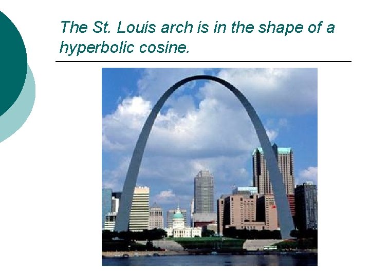 The St. Louis arch is in the shape of a hyperbolic cosine. 