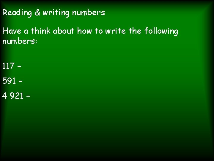 Reading & writing numbers Have a think about how to write the following numbers: