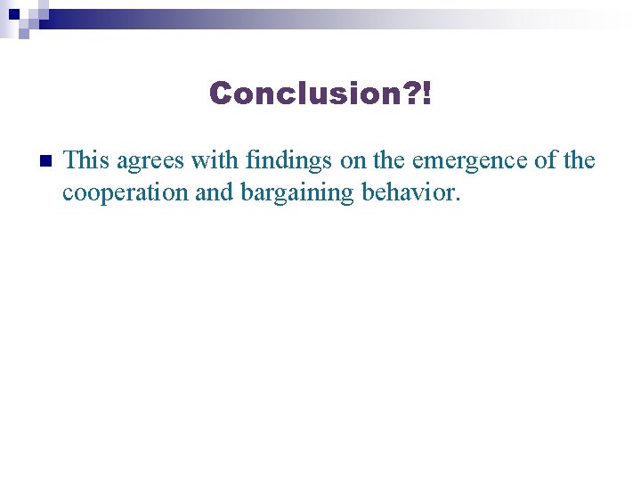 Conclusion? ! n This agrees with findings on the emergence of the cooperation and