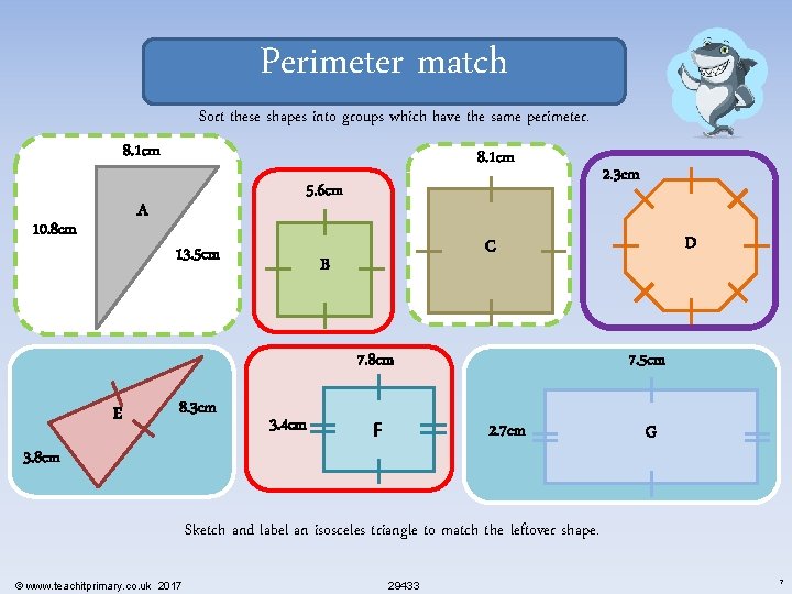 Perimeter match Sort these shapes into groups which have the same perimeter. 8. 1