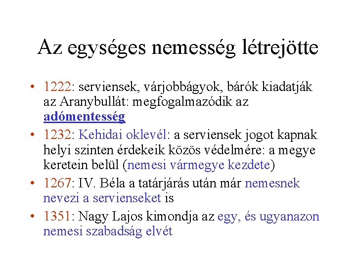 Az egységes nemesség létrejötte • 1222: serviensek, várjobbágyok, bárók kiadatják az Aranybullát: megfogalmazódik az