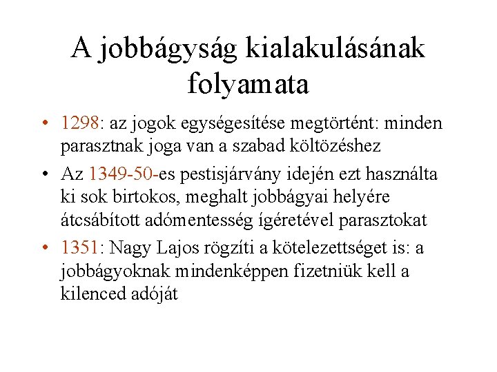 A jobbágyság kialakulásának folyamata • 1298: az jogok egységesítése megtörtént: minden parasztnak joga van