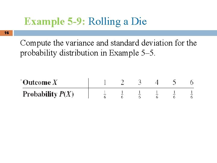 Example 5 -9: Rolling a Die 16 Compute the variance and standard deviation for Example 5 -9: Rolling a Die 16 Compute the variance and standard deviation for