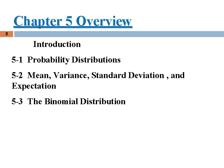 Chapter 5 Overview 2 Introduction 5 -1 Probability Distributions 5 -2 Mean, Variance, Standard Chapter 5 Overview 2 Introduction 5 -1 Probability Distributions 5 -2 Mean, Variance, Standard