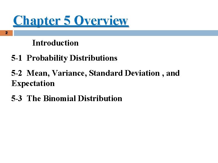 Chapter 5 Overview 2 Introduction 5 -1 Probability Distributions 5 -2 Mean, Variance, Standard