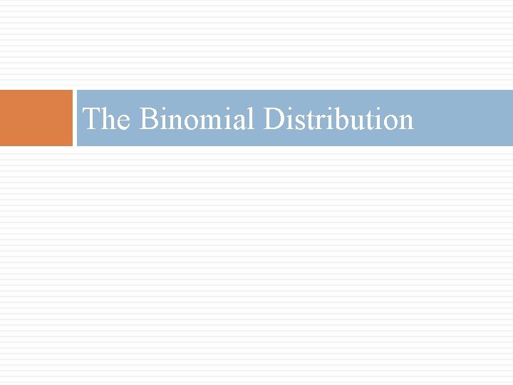 The Binomial Distribution The Binomial Distribution