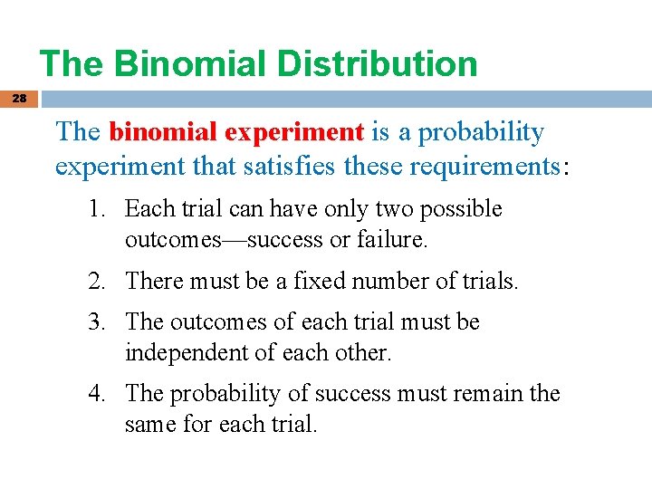 The Binomial Distribution 28 The binomial experiment is a probability experiment that satisfies these The Binomial Distribution 28 The binomial experiment is a probability experiment that satisfies these