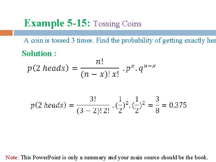 Example 5 -15: Tossing Coins A coin is tossed 3 times. Find the probability