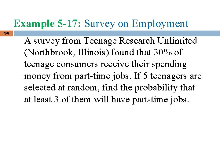 Example 5 -17: Survey on Employment 34 A survey from Teenage Research Unlimited (Northbrook, Example 5 -17: Survey on Employment 34 A survey from Teenage Research Unlimited (Northbrook,