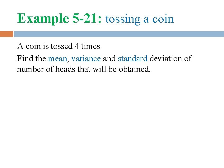 Example 5 -21: tossing a coin A coin is tossed 4 times Find the
