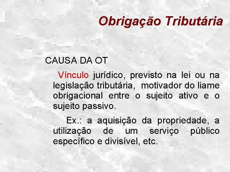 Obrigação Tributária CAUSA DA OT Vínculo jurídico, previsto na lei ou na legislação tributária,