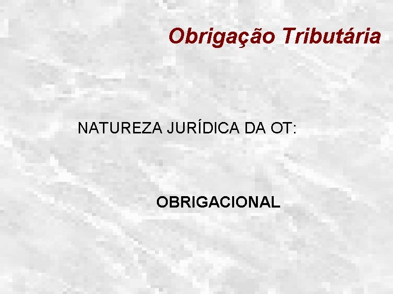 Obrigação Tributária NATUREZA JURÍDICA DA OT: OBRIGACIONAL 
