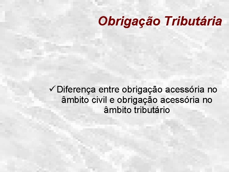 Obrigação Tributária ü Diferença entre obrigação acessória no âmbito civil e obrigação acessória no