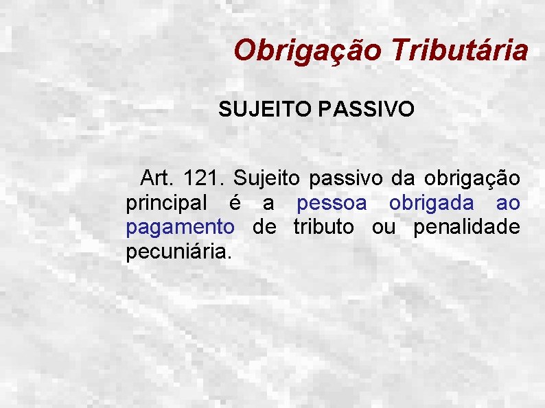 Obrigação Tributária SUJEITO PASSIVO Art. 121. Sujeito passivo da obrigação principal é a pessoa