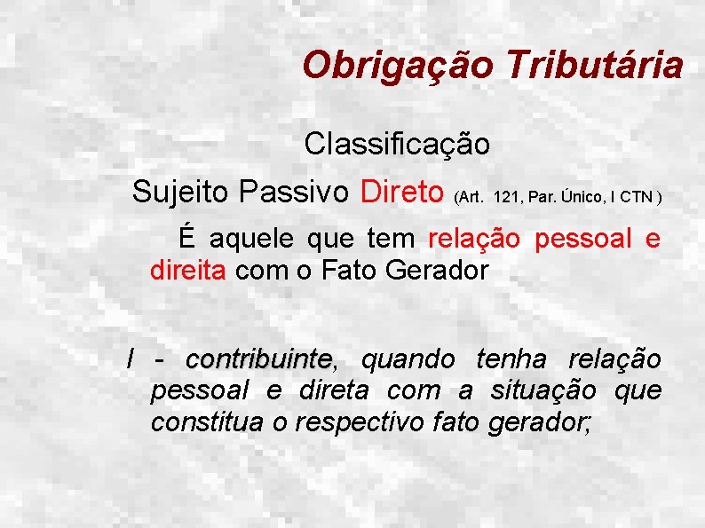 Obrigação Tributária Classificação Sujeito Passivo Direto (Art. 121, Par. Único, I CTN ) É