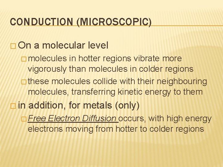 CONDUCTION (MICROSCOPIC) � On a molecular level � molecules in hotter regions vibrate more