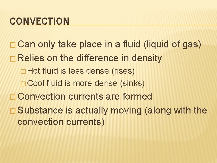CONVECTION � Can only take place in a fluid (liquid of gas) � Relies