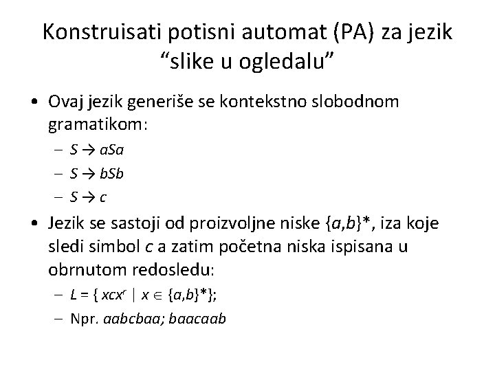 Konstruisati potisni automat (PA) za jezik “slike u ogledalu” • Ovaj jezik generiše se