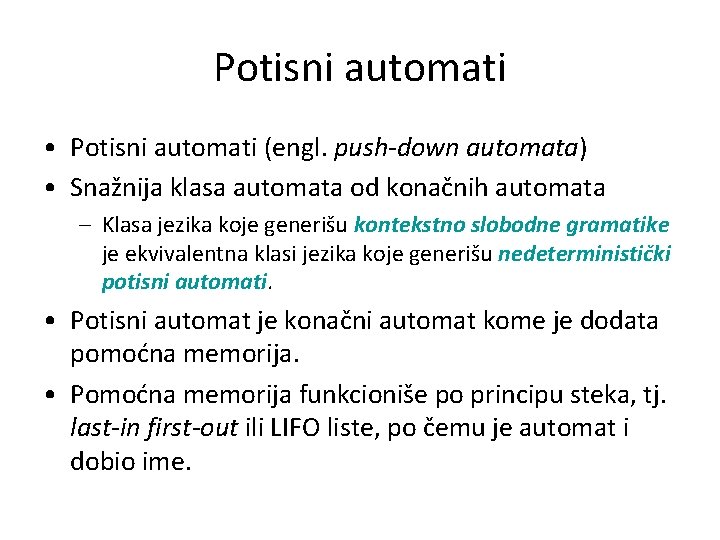 Potisni automati • Potisni automati (engl. push-down automata) • Snažnija klasa automata od konačnih