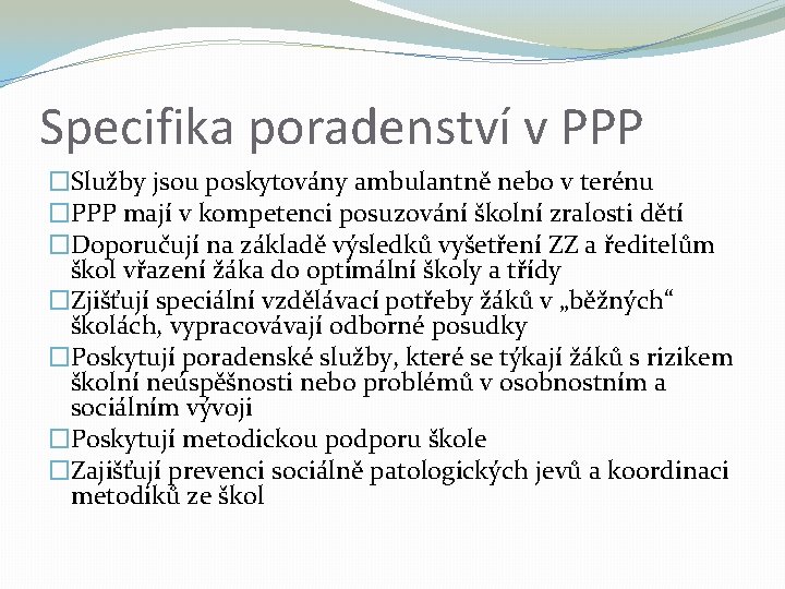 Specifika poradenství v PPP �Služby jsou poskytovány ambulantně nebo v terénu �PPP mají v