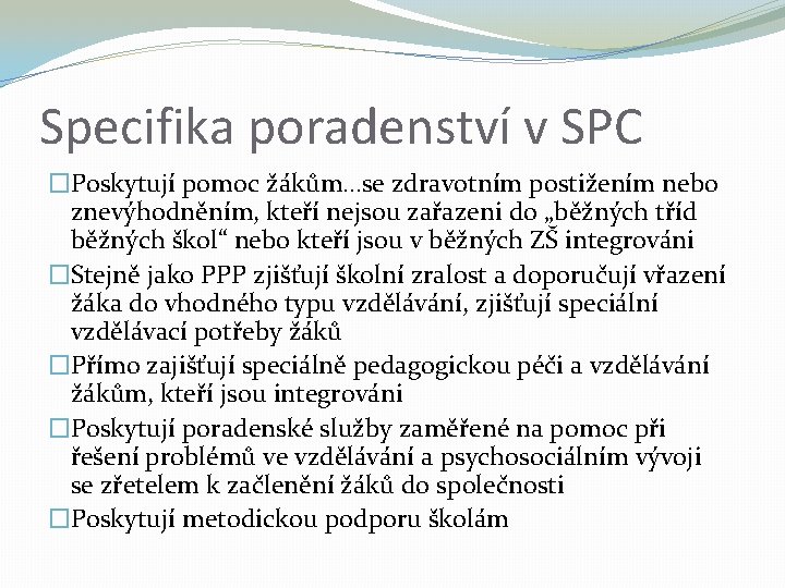 Specifika poradenství v SPC �Poskytují pomoc žákům…se zdravotním postižením nebo znevýhodněním, kteří nejsou zařazeni