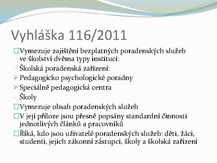 Vyhláška 116/2011 �Vymezuje zajištění bezplatných poradenských služeb ve školství dvěma typy institucí: - Školská