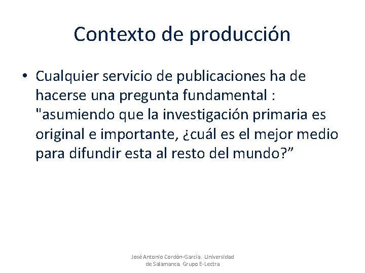 Contexto de producción • Cualquier servicio de publicaciones ha de hacerse una pregunta fundamental