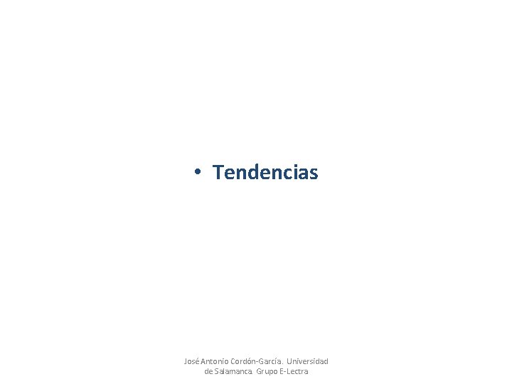  • Tendencias José Antonio Cordón-García. Universidad de Salamanca. Grupo E-Lectra 