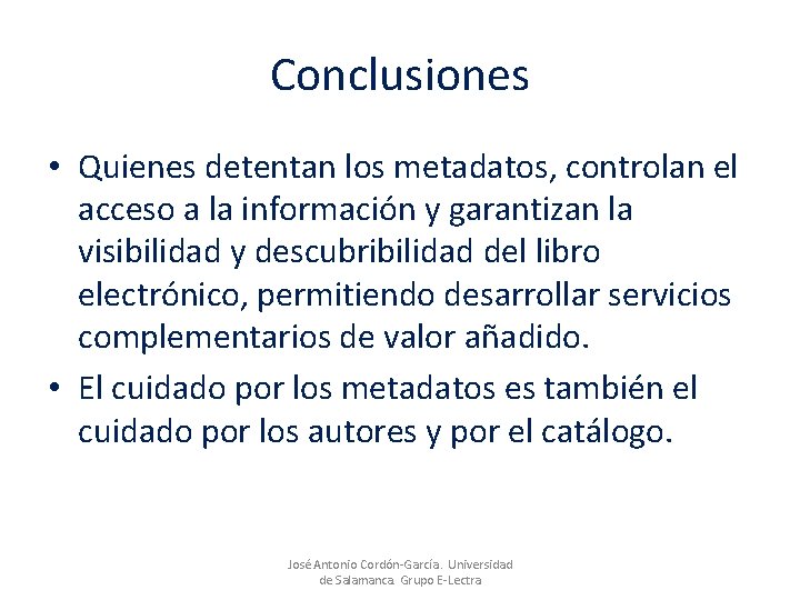 Conclusiones • Quienes detentan los metadatos, controlan el acceso a la información y garantizan