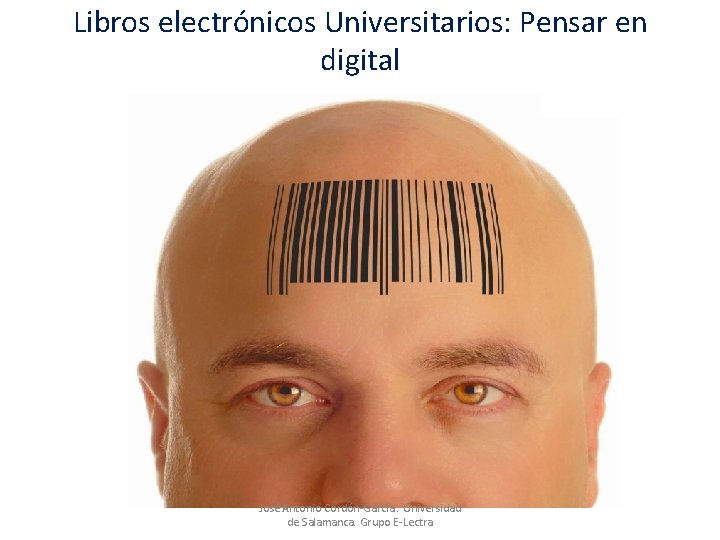 Libros electrónicos Universitarios: Pensar en digital José Antonio Cordón-García. Universidad de Salamanca. Grupo E-Lectra