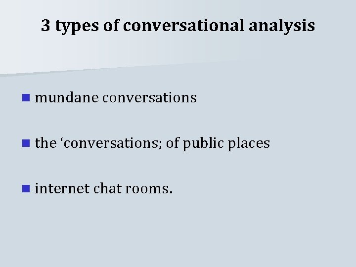 3 types of conversational analysis n mundane conversations n the ‘conversations; of public places