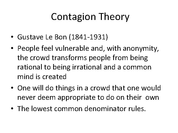 Contagion Theory • Gustave Le Bon (1841 -1931) • People feel vulnerable and, with