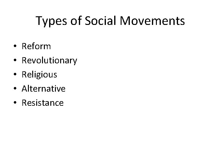 Types of Social Movements • • • Reform Revolutionary Religious Alternative Resistance 