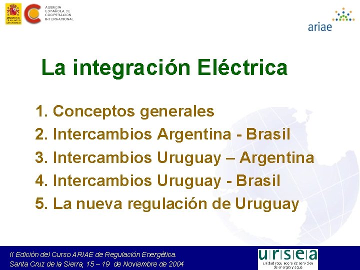 La integración Eléctrica 1. Conceptos generales 2. Intercambios Argentina - Brasil 3. Intercambios Uruguay