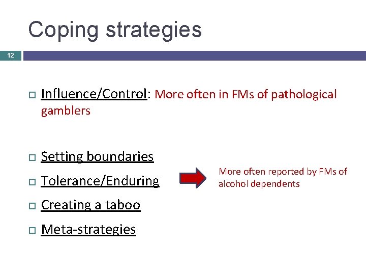 Coping strategies 12 Influence/Control: More often in FMs of pathological gamblers Setting boundaries Tolerance/Enduring