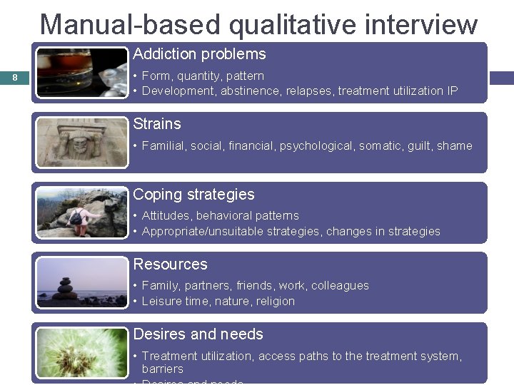 Manual-based qualitative interview Addiction problems 8 • Form, quantity, pattern • Development, abstinence, relapses,