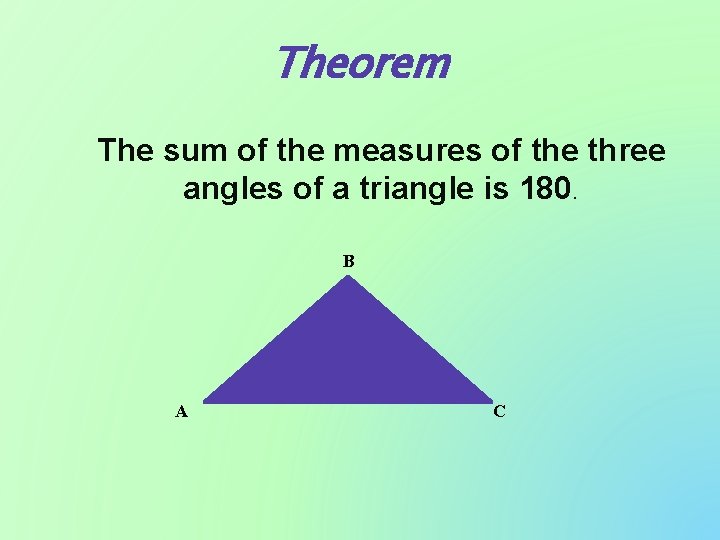 Theorem The sum of the measures of the three angles of a triangle is