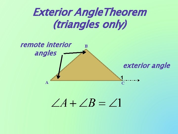Exterior Angle. Theorem (triangles only) remote interior angles B exterior angle A 1 C