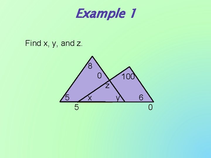 Example 1 Find x, y, and z. 8 0 100 z 5 x 5
